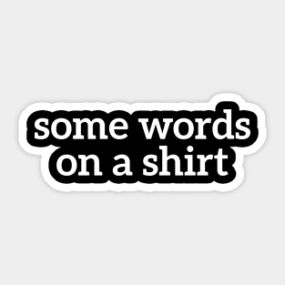 Some Words On A Shirt Funny T-shirt For Men And Women Sticker